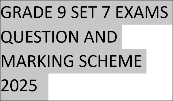 GRADE 9 SET 7 EXAMS QUESTION AND MARKING SCHEME 2025