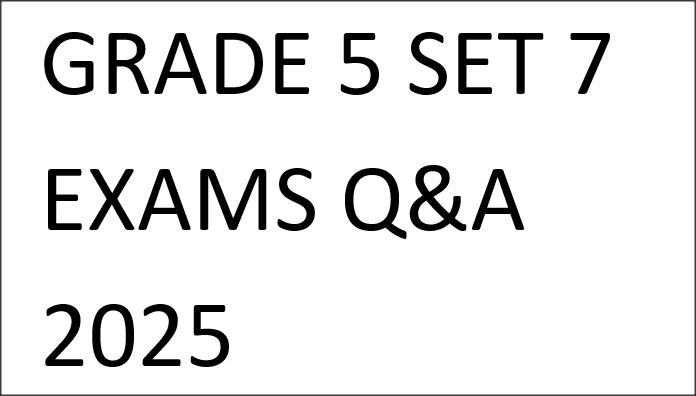 GRADE 5 SET 7 EXAMS Q&A 2025