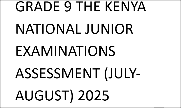 GRADE 9 THE KENYA NATIONAL JUNIOR EXAMINATIONS ASSESSMENT (JULY-AUGUST) 2025