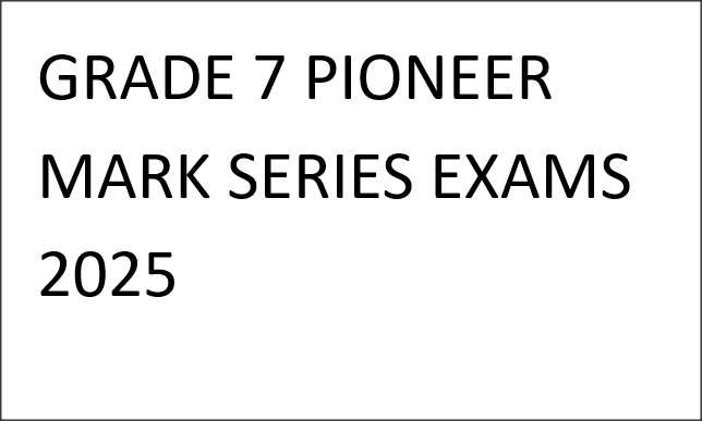 GRADE 7 PIONEER MARK SERIES EXAMS 2025