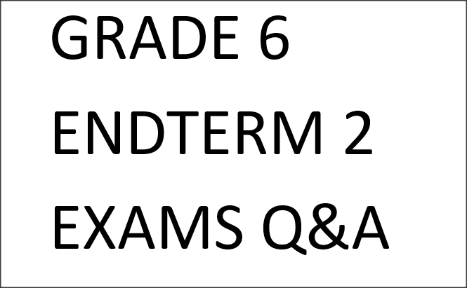 GRADE 6 ENDTERM 2 EXAMS Q&A 2025