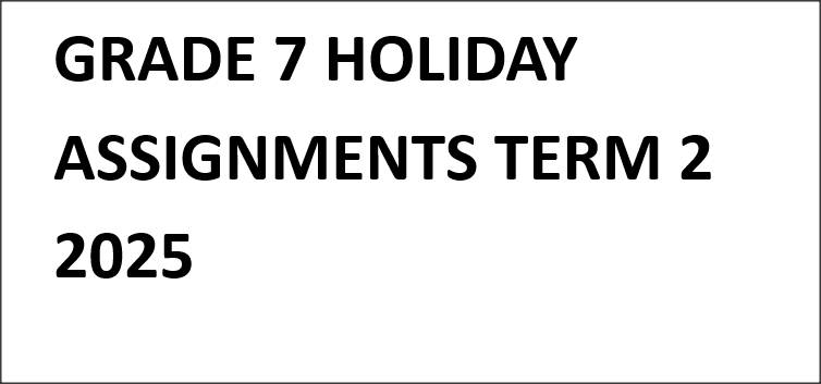 GRADE 7 HOLIDAY ASSIGNMENTS TERM 2 2025
