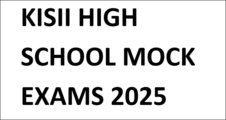 KISII HIGH SCHOOL MOCK EXAMS 2025