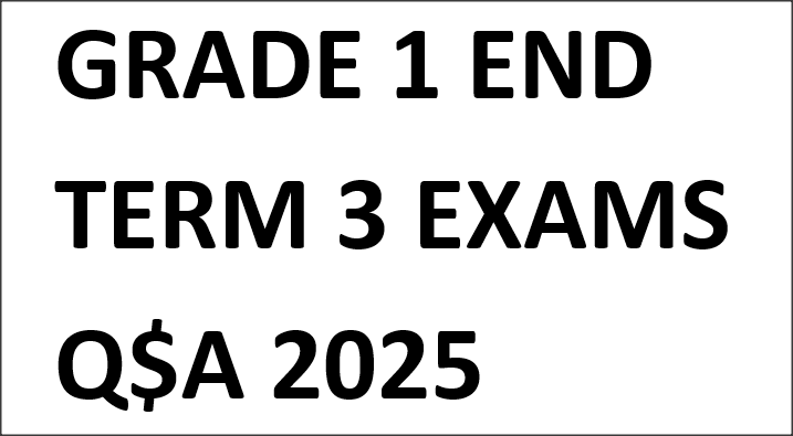 GRADE 1 END TERM 3 EXAMS Q$A 2025
