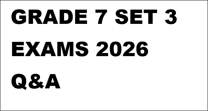 GRADE 7 SET 3 EXAMS 2026 Q&A