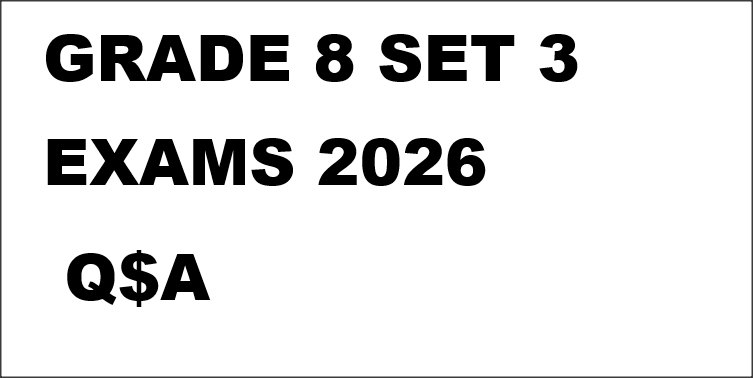 GRADE 8 SET 3 EXAMS 2026 Q$A