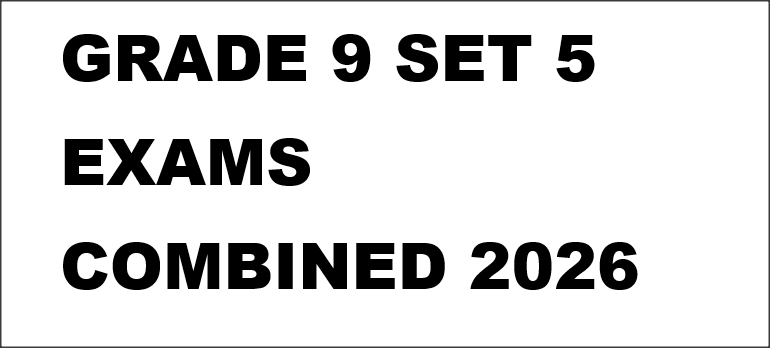 GRADE 9 SET 5 EXAMS COMBINED 2026