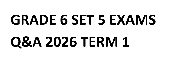 GRADE 6 SET 5 EXAMS Q&A 2026 TERM 1