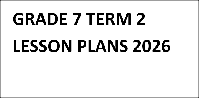 GRADE 7 TERM 2 LESSON PLANS 2026